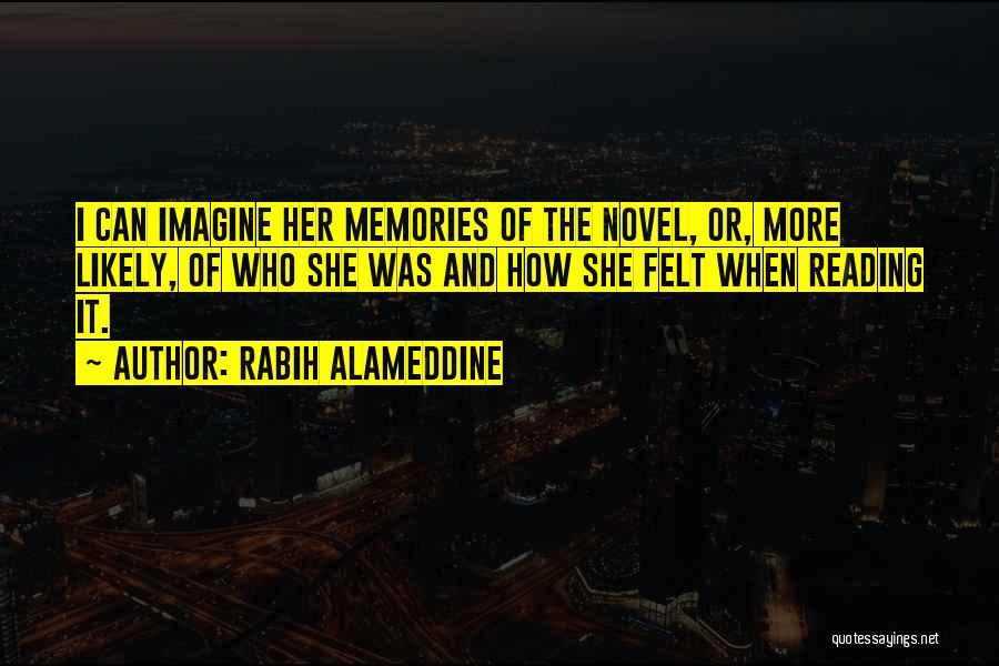 Rabih Alameddine Quotes: I Can Imagine Her Memories Of The Novel, Or, More Likely, Of Who She Was And How She Felt When