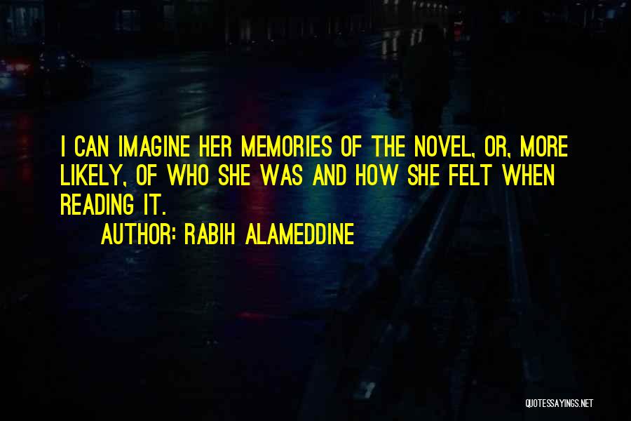 Rabih Alameddine Quotes: I Can Imagine Her Memories Of The Novel, Or, More Likely, Of Who She Was And How She Felt When