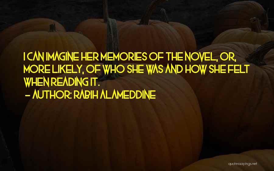 Rabih Alameddine Quotes: I Can Imagine Her Memories Of The Novel, Or, More Likely, Of Who She Was And How She Felt When