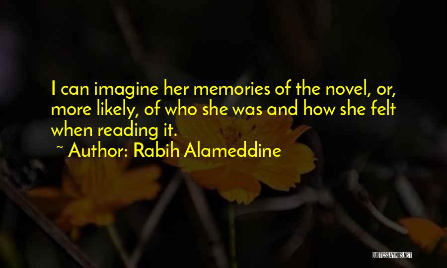 Rabih Alameddine Quotes: I Can Imagine Her Memories Of The Novel, Or, More Likely, Of Who She Was And How She Felt When