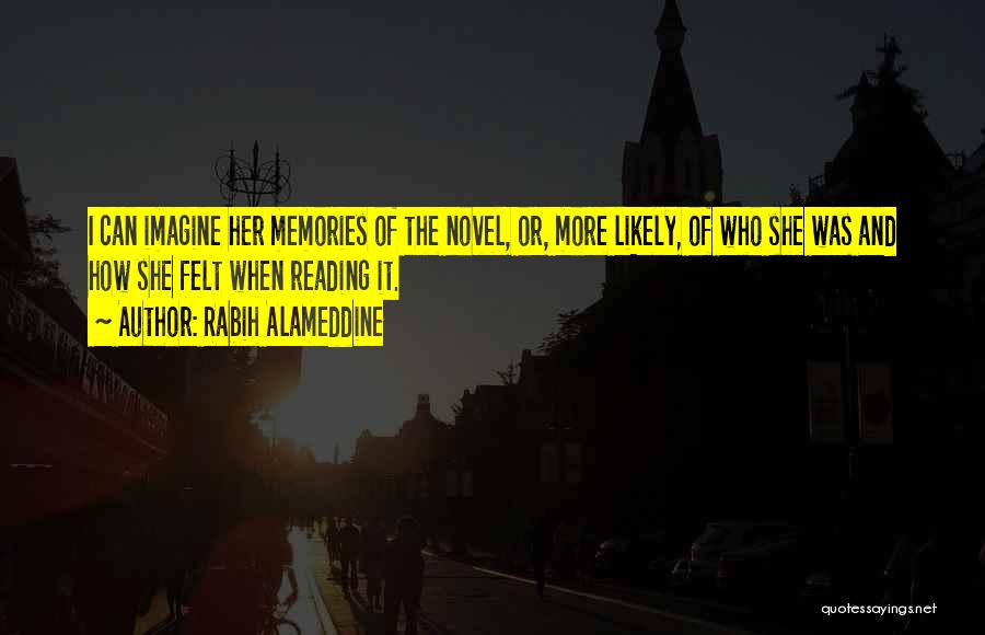 Rabih Alameddine Quotes: I Can Imagine Her Memories Of The Novel, Or, More Likely, Of Who She Was And How She Felt When