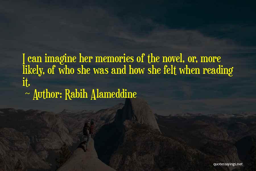 Rabih Alameddine Quotes: I Can Imagine Her Memories Of The Novel, Or, More Likely, Of Who She Was And How She Felt When