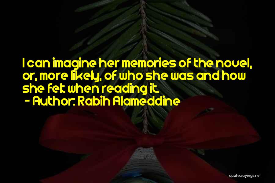 Rabih Alameddine Quotes: I Can Imagine Her Memories Of The Novel, Or, More Likely, Of Who She Was And How She Felt When