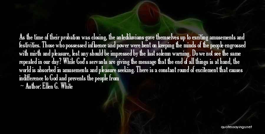 Ellen G. White Quotes: As The Time Of Their Probation Was Closing, The Antediluvians Gave Themselves Up To Exciting Amusements And Festivities. Those Who