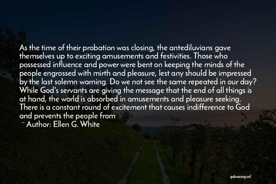 Ellen G. White Quotes: As The Time Of Their Probation Was Closing, The Antediluvians Gave Themselves Up To Exciting Amusements And Festivities. Those Who