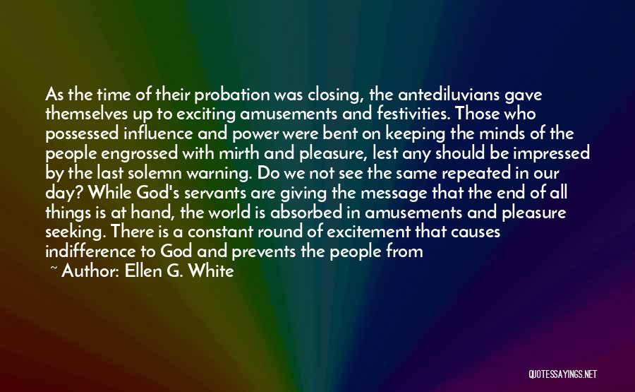 Ellen G. White Quotes: As The Time Of Their Probation Was Closing, The Antediluvians Gave Themselves Up To Exciting Amusements And Festivities. Those Who