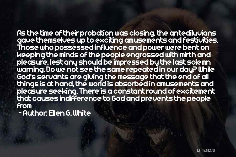 Ellen G. White Quotes: As The Time Of Their Probation Was Closing, The Antediluvians Gave Themselves Up To Exciting Amusements And Festivities. Those Who