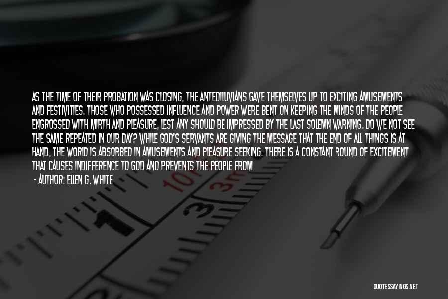 Ellen G. White Quotes: As The Time Of Their Probation Was Closing, The Antediluvians Gave Themselves Up To Exciting Amusements And Festivities. Those Who