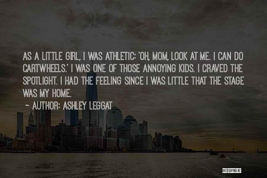 Ashley Leggat Quotes: As A Little Girl, I Was Athletic: 'oh, Mom, Look At Me. I Can Do Cartwheels.' I Was One Of