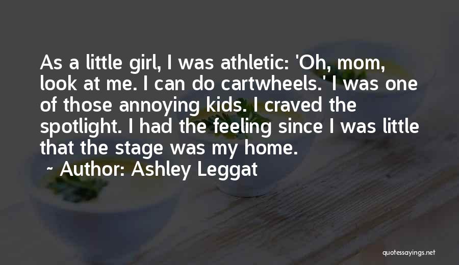 Ashley Leggat Quotes: As A Little Girl, I Was Athletic: 'oh, Mom, Look At Me. I Can Do Cartwheels.' I Was One Of