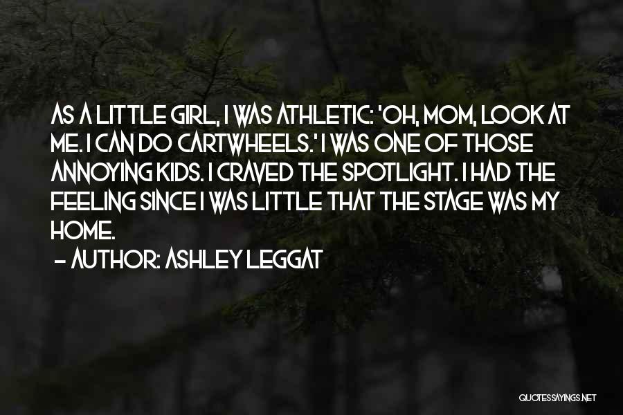 Ashley Leggat Quotes: As A Little Girl, I Was Athletic: 'oh, Mom, Look At Me. I Can Do Cartwheels.' I Was One Of