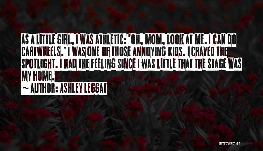 Ashley Leggat Quotes: As A Little Girl, I Was Athletic: 'oh, Mom, Look At Me. I Can Do Cartwheels.' I Was One Of