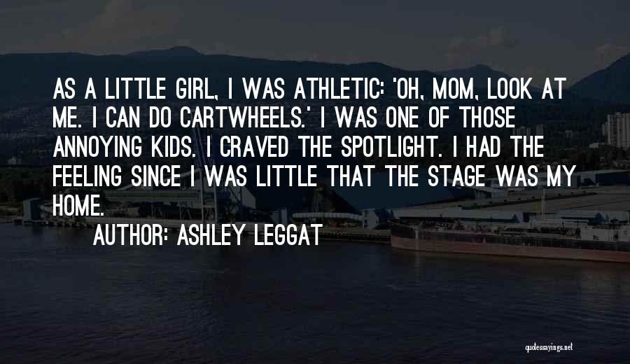 Ashley Leggat Quotes: As A Little Girl, I Was Athletic: 'oh, Mom, Look At Me. I Can Do Cartwheels.' I Was One Of