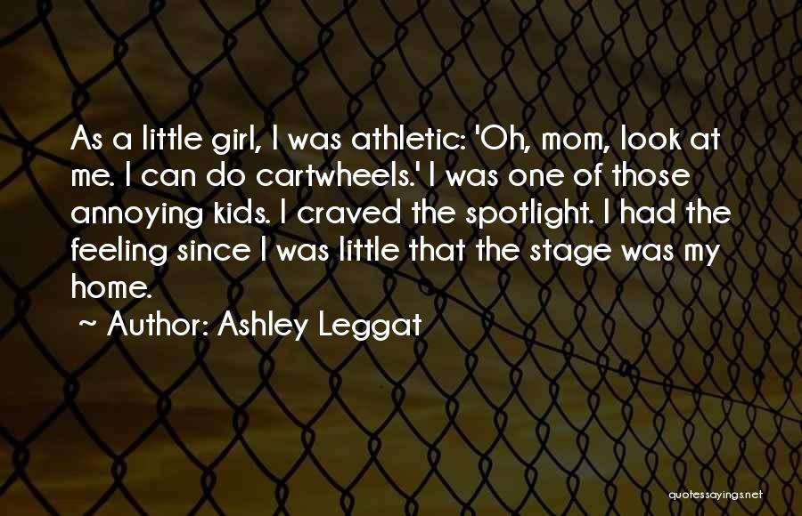 Ashley Leggat Quotes: As A Little Girl, I Was Athletic: 'oh, Mom, Look At Me. I Can Do Cartwheels.' I Was One Of