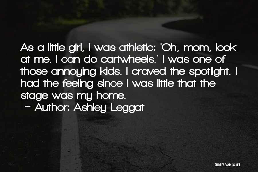 Ashley Leggat Quotes: As A Little Girl, I Was Athletic: 'oh, Mom, Look At Me. I Can Do Cartwheels.' I Was One Of