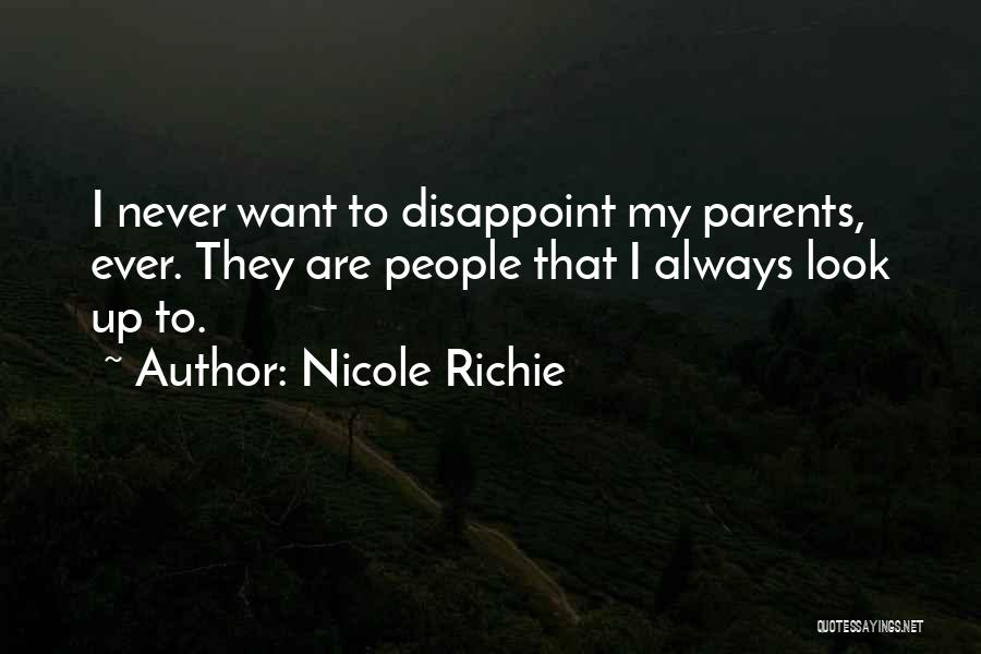 Nicole Richie Quotes: I Never Want To Disappoint My Parents, Ever. They Are People That I Always Look Up To.