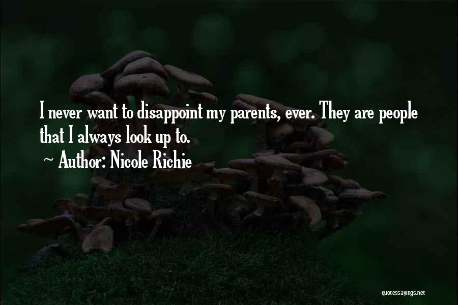 Nicole Richie Quotes: I Never Want To Disappoint My Parents, Ever. They Are People That I Always Look Up To.