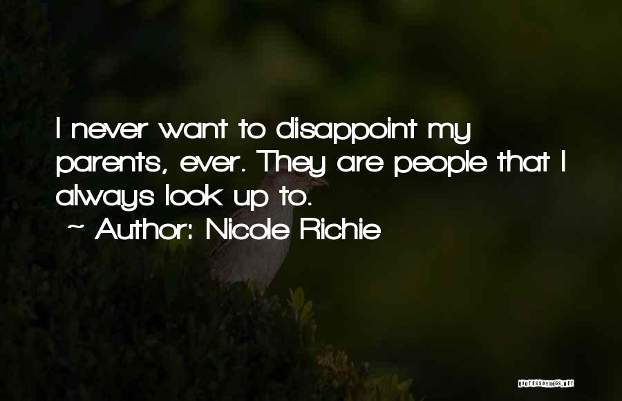 Nicole Richie Quotes: I Never Want To Disappoint My Parents, Ever. They Are People That I Always Look Up To.