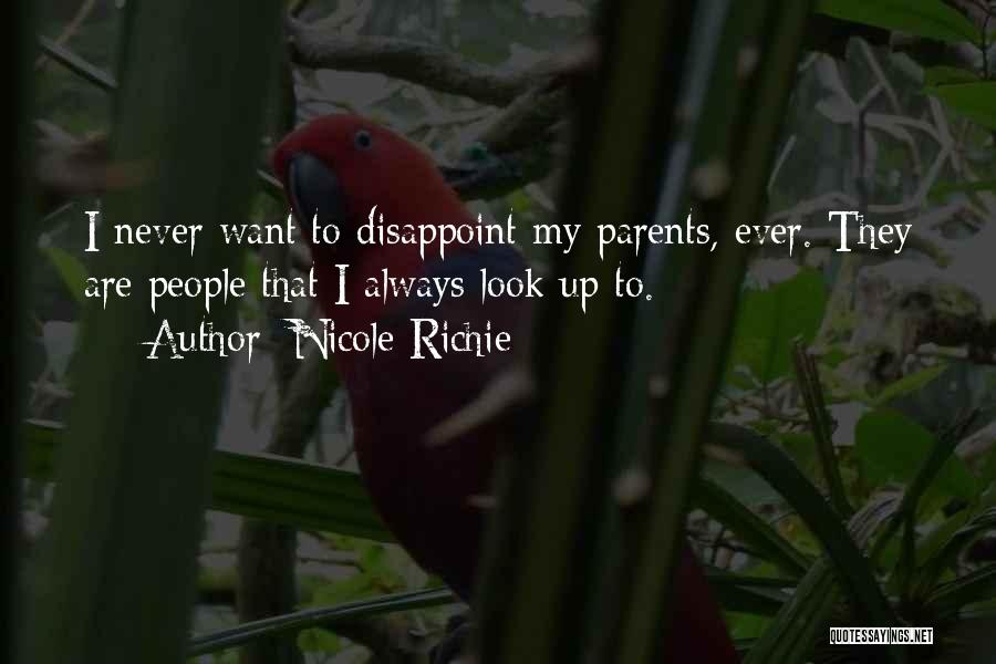 Nicole Richie Quotes: I Never Want To Disappoint My Parents, Ever. They Are People That I Always Look Up To.