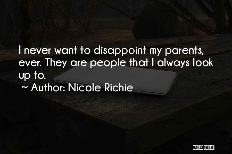 Nicole Richie Quotes: I Never Want To Disappoint My Parents, Ever. They Are People That I Always Look Up To.