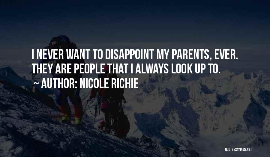 Nicole Richie Quotes: I Never Want To Disappoint My Parents, Ever. They Are People That I Always Look Up To.