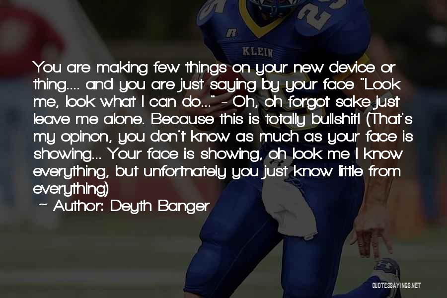 Deyth Banger Quotes: You Are Making Few Things On Your New Device Or Thing.... And You Are Just Saying By Your Face Look