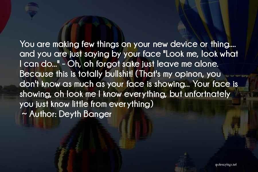 Deyth Banger Quotes: You Are Making Few Things On Your New Device Or Thing.... And You Are Just Saying By Your Face Look