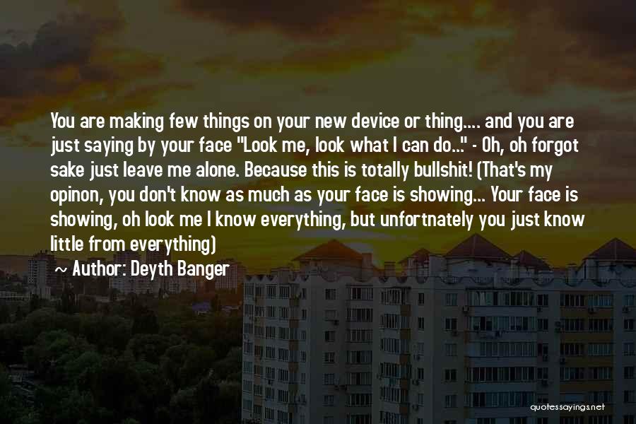 Deyth Banger Quotes: You Are Making Few Things On Your New Device Or Thing.... And You Are Just Saying By Your Face Look