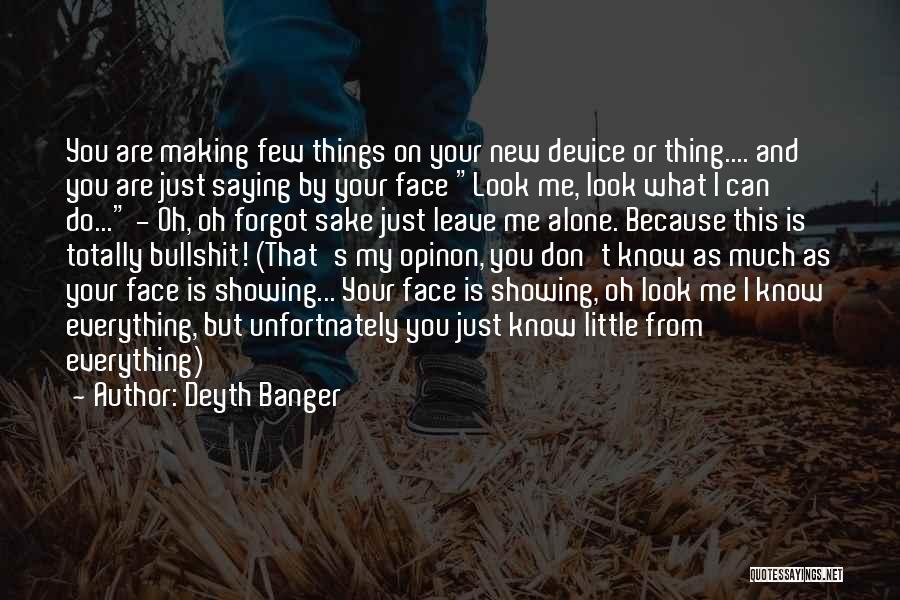 Deyth Banger Quotes: You Are Making Few Things On Your New Device Or Thing.... And You Are Just Saying By Your Face Look