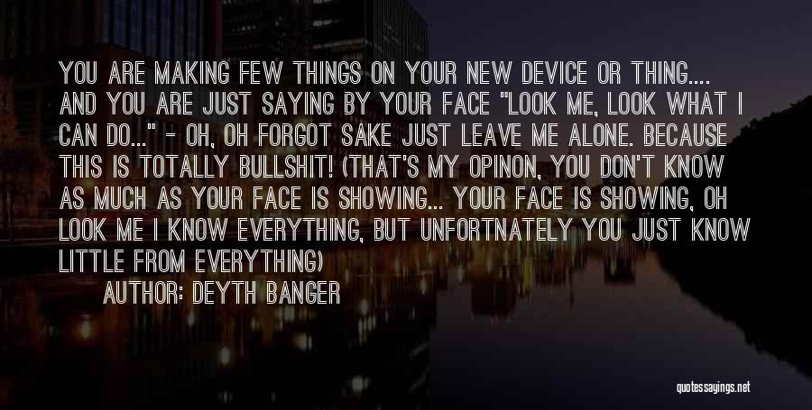 Deyth Banger Quotes: You Are Making Few Things On Your New Device Or Thing.... And You Are Just Saying By Your Face Look