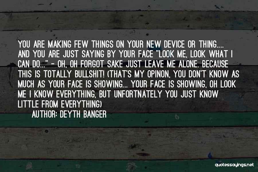 Deyth Banger Quotes: You Are Making Few Things On Your New Device Or Thing.... And You Are Just Saying By Your Face Look