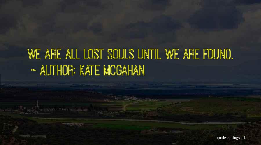 Kate McGahan Quotes: We Are All Lost Souls Until We Are Found.