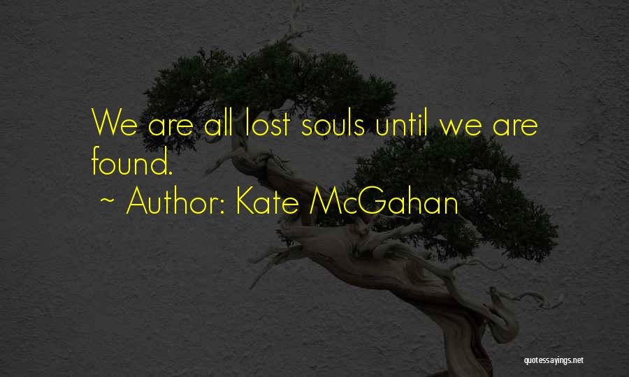 Kate McGahan Quotes: We Are All Lost Souls Until We Are Found.