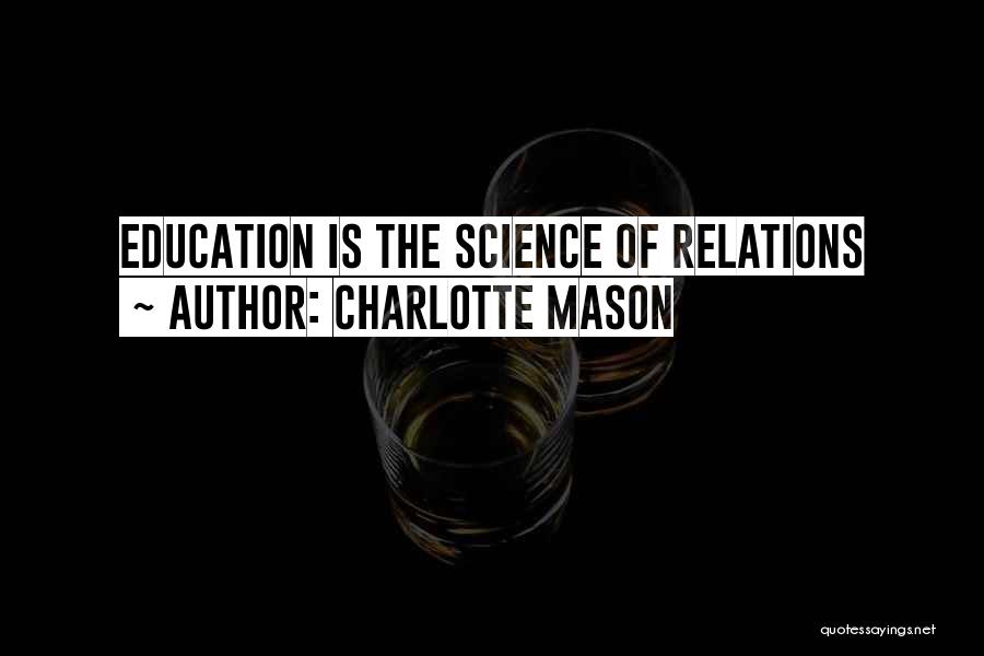 Charlotte Mason Quotes: Education Is The Science Of Relations