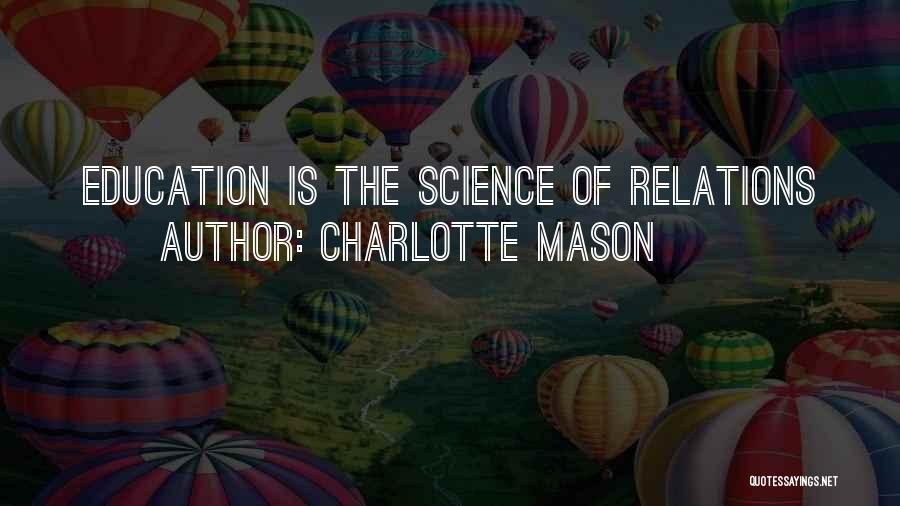 Charlotte Mason Quotes: Education Is The Science Of Relations