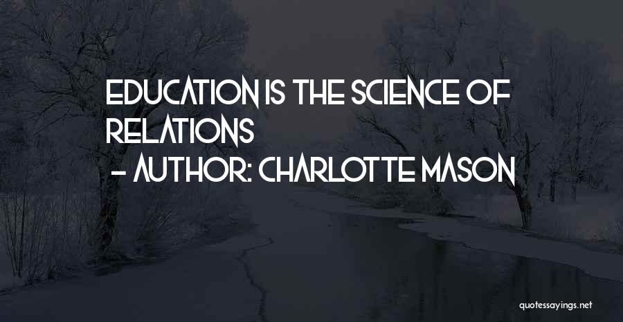 Charlotte Mason Quotes: Education Is The Science Of Relations