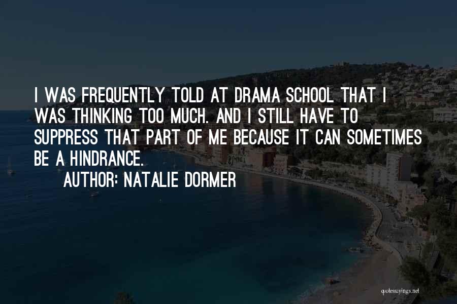 Natalie Dormer Quotes: I Was Frequently Told At Drama School That I Was Thinking Too Much. And I Still Have To Suppress That