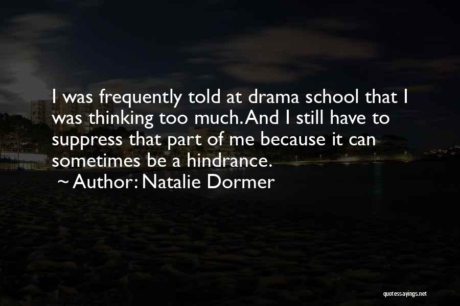 Natalie Dormer Quotes: I Was Frequently Told At Drama School That I Was Thinking Too Much. And I Still Have To Suppress That