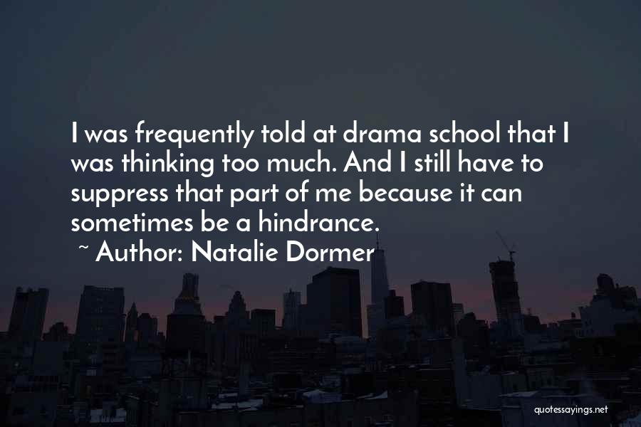 Natalie Dormer Quotes: I Was Frequently Told At Drama School That I Was Thinking Too Much. And I Still Have To Suppress That