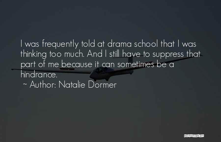 Natalie Dormer Quotes: I Was Frequently Told At Drama School That I Was Thinking Too Much. And I Still Have To Suppress That