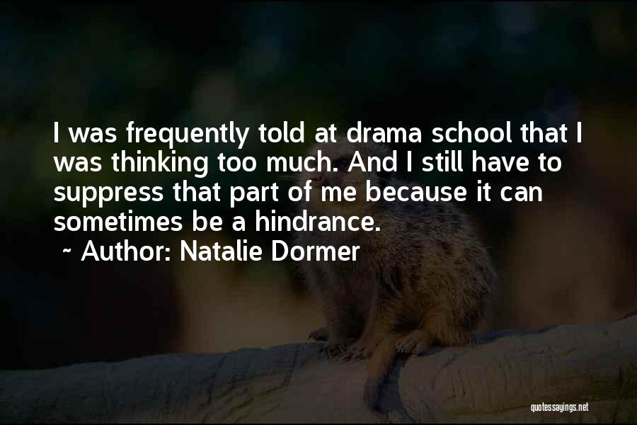 Natalie Dormer Quotes: I Was Frequently Told At Drama School That I Was Thinking Too Much. And I Still Have To Suppress That