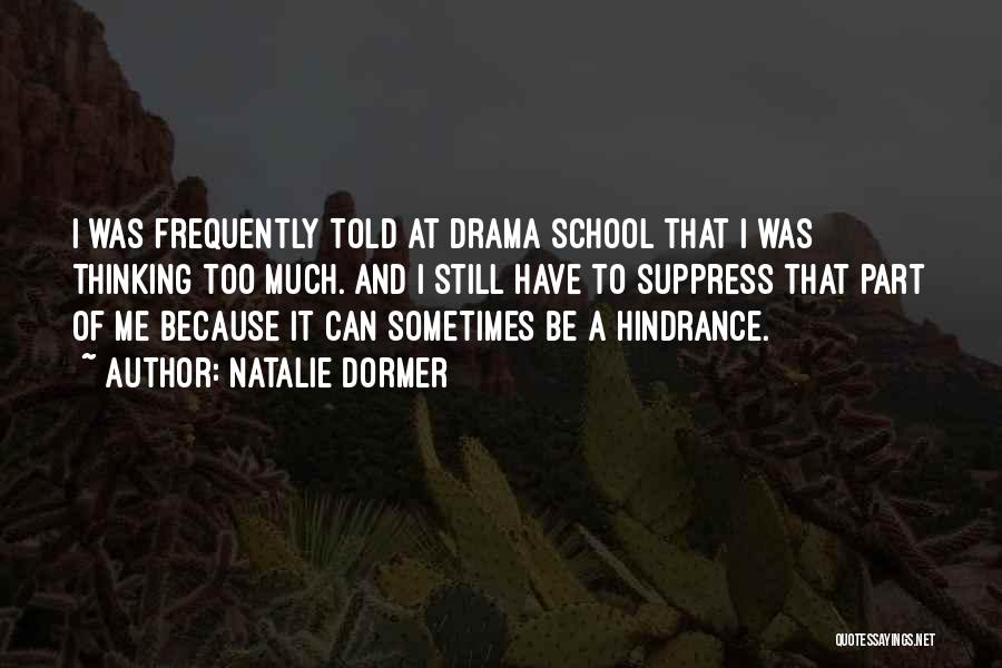 Natalie Dormer Quotes: I Was Frequently Told At Drama School That I Was Thinking Too Much. And I Still Have To Suppress That