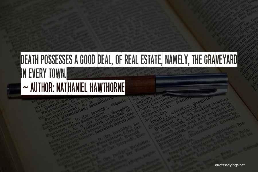 Nathaniel Hawthorne Quotes: Death Possesses A Good Deal, Of Real Estate, Namely, The Graveyard In Every Town.