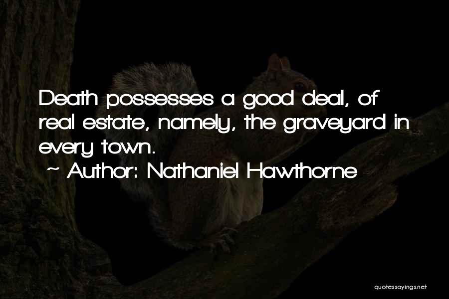 Nathaniel Hawthorne Quotes: Death Possesses A Good Deal, Of Real Estate, Namely, The Graveyard In Every Town.