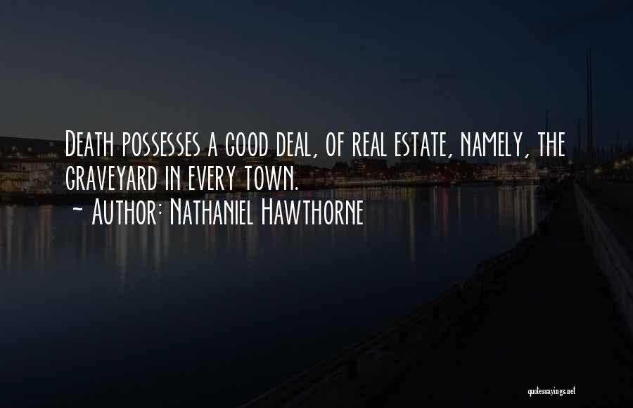 Nathaniel Hawthorne Quotes: Death Possesses A Good Deal, Of Real Estate, Namely, The Graveyard In Every Town.