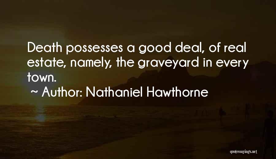 Nathaniel Hawthorne Quotes: Death Possesses A Good Deal, Of Real Estate, Namely, The Graveyard In Every Town.