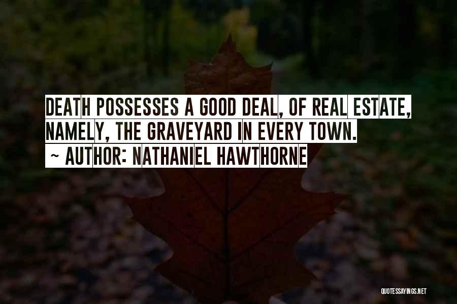 Nathaniel Hawthorne Quotes: Death Possesses A Good Deal, Of Real Estate, Namely, The Graveyard In Every Town.