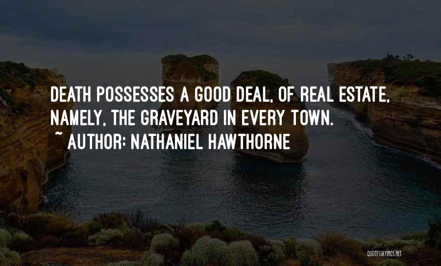 Nathaniel Hawthorne Quotes: Death Possesses A Good Deal, Of Real Estate, Namely, The Graveyard In Every Town.