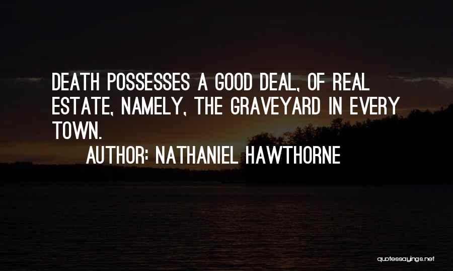 Nathaniel Hawthorne Quotes: Death Possesses A Good Deal, Of Real Estate, Namely, The Graveyard In Every Town.