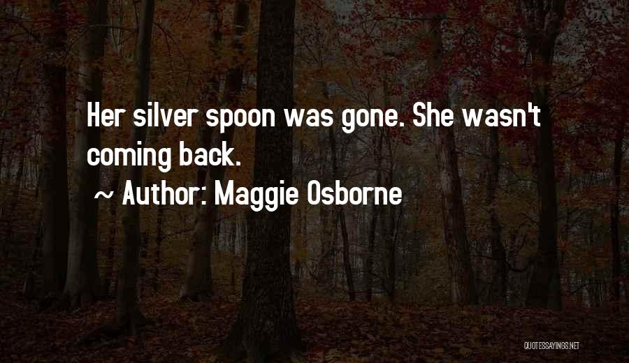 Maggie Osborne Quotes: Her Silver Spoon Was Gone. She Wasn't Coming Back.